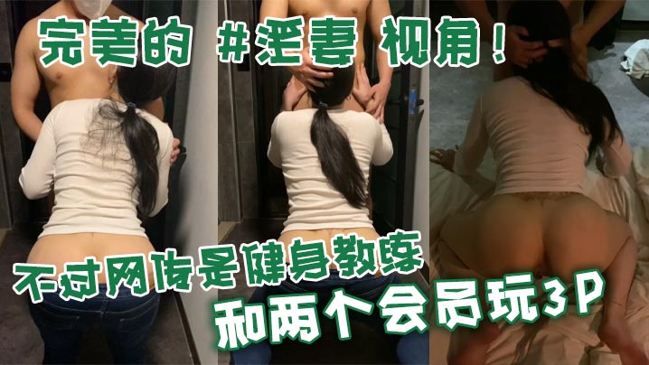 【黑料爆料】完美的淫妻视角不过网传是健身教练和两个会员玩3P
